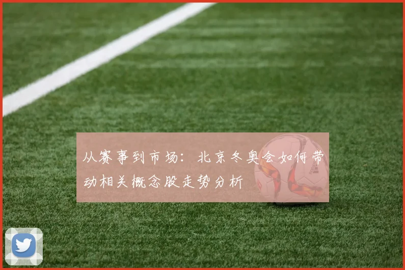 从赛事到市场：北京冬奥会如何带动相关概念股走势分析