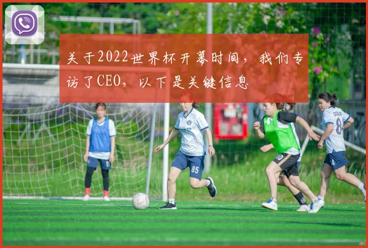 关于2022世界杯开幕时间,我们专访了CEO,以下是关键信息