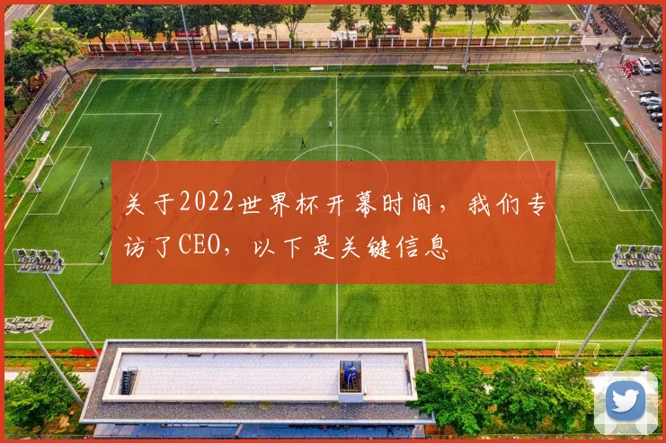 关于2022世界杯开幕时间，我们专访了CEO，以下是关键信息