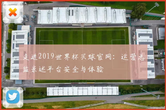 走进2019世界杯买球官网：运营总监亲述平台安全与体验